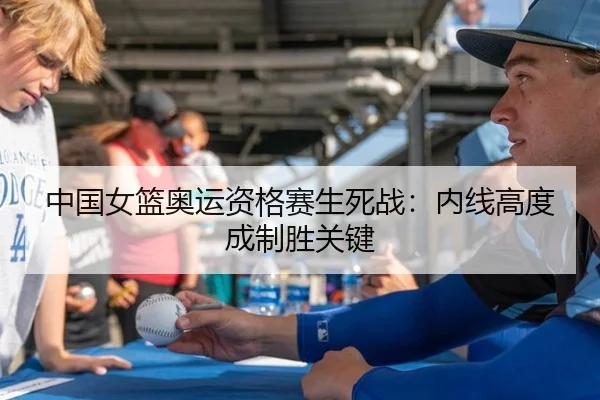 中国女篮奥运资格赛生死战：内线高度成制胜关键