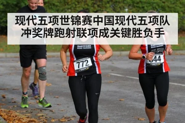 现代五项世锦赛中国现代五项队冲奖牌跑射联项成关键胜负手